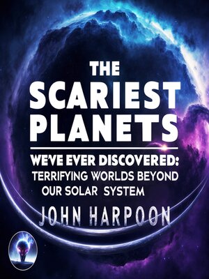 cover image of The Scariest Planets We've Ever Discovered
